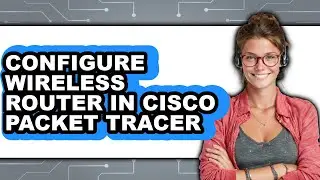 How to Configure Wireless Router in Cisco Packet Tracer 2025 (Only Way)