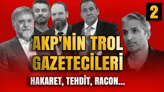 AKP'nin trol gazetecileri - Bölüm 2