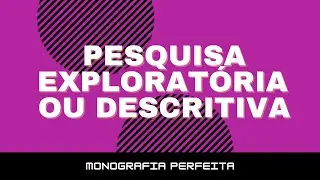 #230 - Tipos de Pesquisa: Pesquisa Exploratória ou Descritiva?