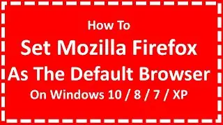 Set Mozilla Firefox As The Default Browser On Windows 10 / 8 / 7 / XP