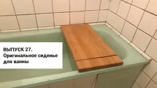 Выпуск 27. Оригинальное сиденье для ванны своими руками