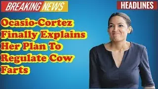 Ocasio-Cortez Finally Explains Her Plan To Regulate Cow Farts