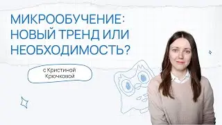 Микрообучение: тренд или необходимость? | Выпуск с Кристиной Крючковой