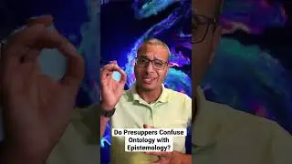 Do Presuppers Confuse Ontology with Epistemology in 60 Secs. 