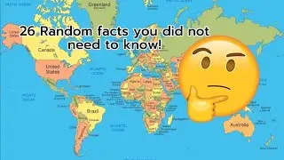 26 Random facts about the world you did not need to know!