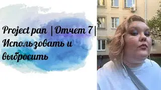Project pan |Отчет 7|Использовать и выбросить