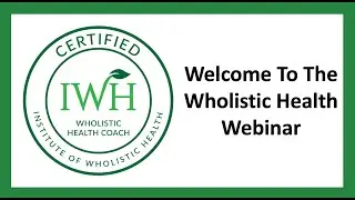 Wholistic Health Webinar Presented by The Institute of Wholistic Health