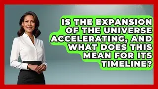 Is The Expansion Of The Universe Accelerating, And What Does This Mean For Its Timeline?