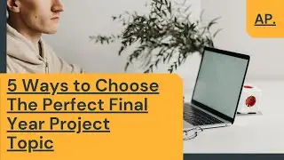 5 Ways to Choose The Perfect Final Year Project Topic