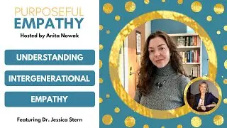 Understanding Intergenerational Empathy Ft. Dr. Jessica Stern Purposeful Empathy