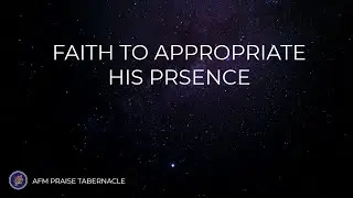 Faith to Appropriate His Presence