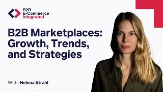 B2B Marketplaces: Growth, Trends, and Strategies: Helena Strahl, Waye Digital E36