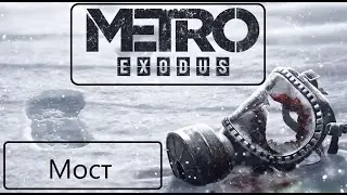 Прохождение Metro Exodus.Мост.