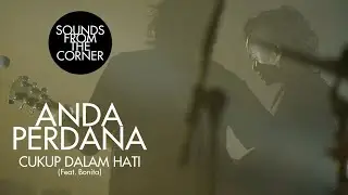 Anda Perdana - Cukup Dalam Hati (Feat. Bonita) | Sounds From The Corner Live #44