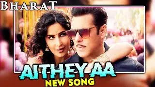 Aithey Aa Song | BHARAT New Song Details | Salman Khan, Katrina Kaif