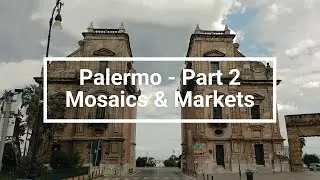 Sicilian Cities | Palermo tour part 2 - Mosaics & Markets, strolling in Norman footsteps