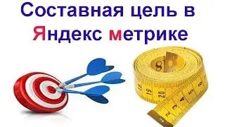 Составная цель метрика. Составные цели в Яндекс метрике
