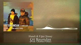 Handi ft. Uğur Şimay - Git Başımdan (Prod. Charles Fubar)