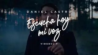 Daniel Castro | Escucha Hoy Mi Voz • Videoclip Oficial
