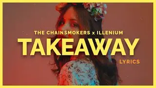 The Chainsmokers & illenium - Takeaway (Lyrics) ft. Lennon Stella
