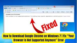How to Download Google Chrome on Windows 7 | Fix “Your Browser Is Not Supported Anymore” Error
