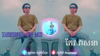 Rap✓Depend on me ( keo veasna ) [ កែវ វាសនា រឹបសាហាវណាស់ ]