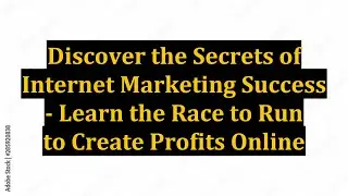 Discover the Secrets of Internet Marketing Success - Learn the Race to Run to Create Profits Online