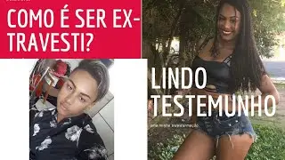 Como é ser EX travesti? - Lindo testemunho