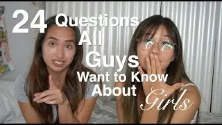 Answering Questions All Guys Want to Know About GIRLS