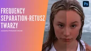 Frequency Separation - retusz twarzy w Photoshop