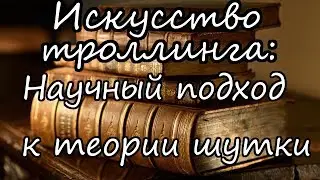 Искусство Троллинга. Научный подход к теории шутки.