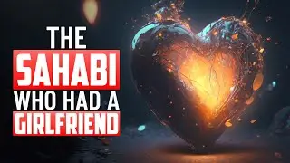 THE SAHABI WHO HAD A GIRLFRIEND