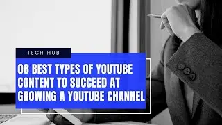 08 Best Types of YouTube Content To Succeed at Growing a YouTube Channel