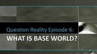 Question Reality Episode 6 - What Is Base World
