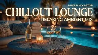 Chillout Lounge Music for Relax & Work ~ Ambient Lounge & Luxury Vibes