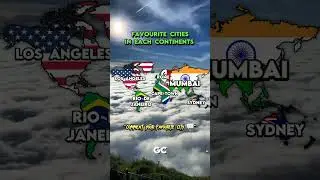 Favourite cities in each continents.
