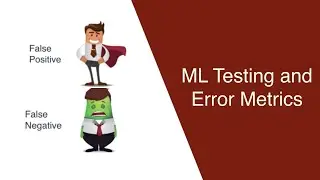Machine Learning: Testing and Error Metrics