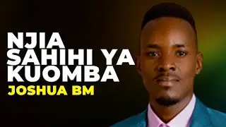 NJIA SAHIHI YA KUOMBA. JOSHUA BM