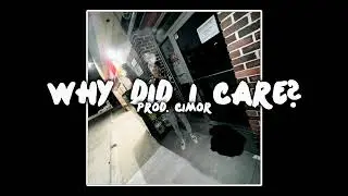 Why Did I Care? Prod. Cimor