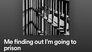 Me going to prison (Spotify Playlist Meme) All My Fellas!
