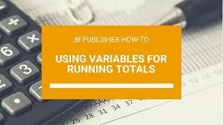 BI Publisher - Using Variables for Running Totals