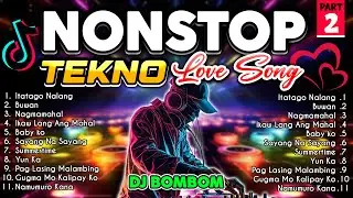 LOVESONG TEKNO REMIX NONSTOP 2024 | TEKNO | LOVETEK | PART 2 | DJ BOMBOM