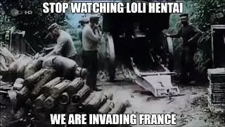 STOP WATCHING LOLI HENTAI WE ARE INVADING FRANCE