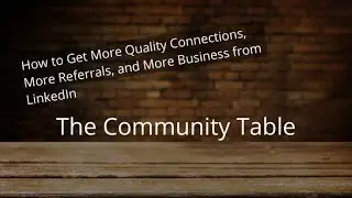 How to Get More Quality Connections, More Referrals, and More Business from LinkedIn