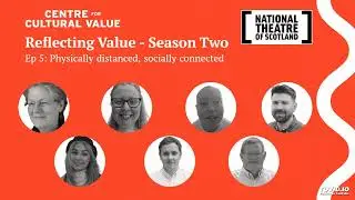 Reflecting Value | S2 Ep 5: Physically distanced, socially connected | National Theatre of Scotland