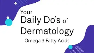 Omega 3 Fatty Acids - Daily Do's of Dermatology