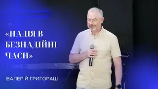 27.07.24 / Служіння "Надія в безнадійні часи" / Валерій Григораш