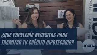 Qué papelería necesitas para tramitar tu crédito hipotecario