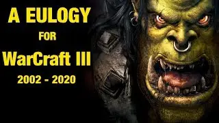 A Eulogy for Warcraft III (2002 - 2020)
