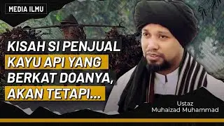 KISAH PENJUAL KAYU API YANG BERKAT DOANYA, AKAN TETAPI.... | Ustaz Muhaizad Muhammad
